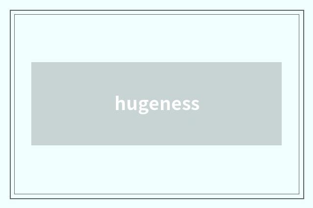 hugeness