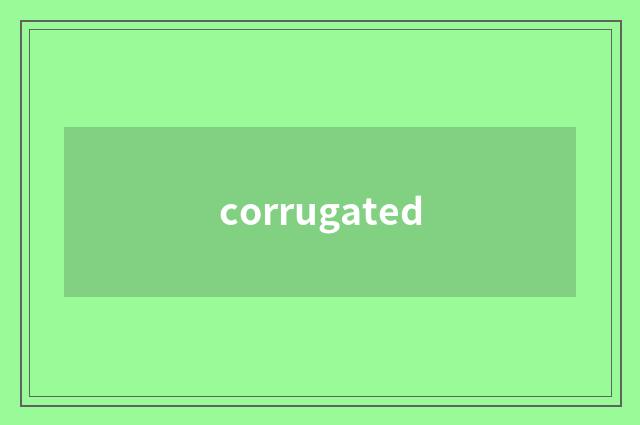 corrugated