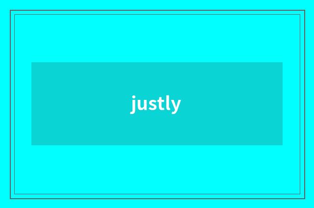 justly