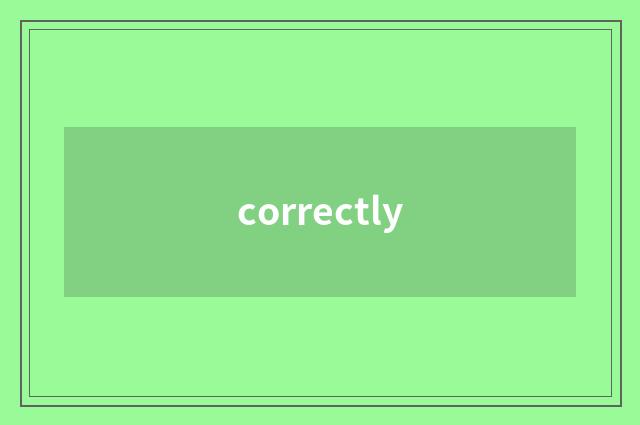 correctly