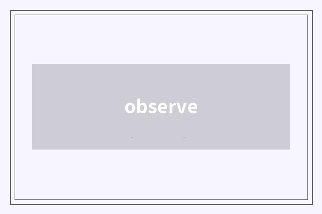observe
