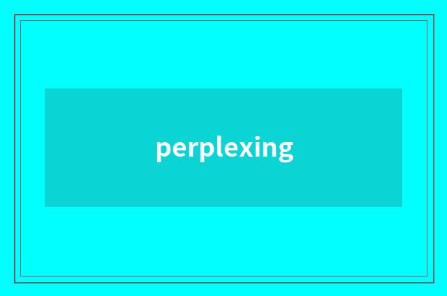 perplexing