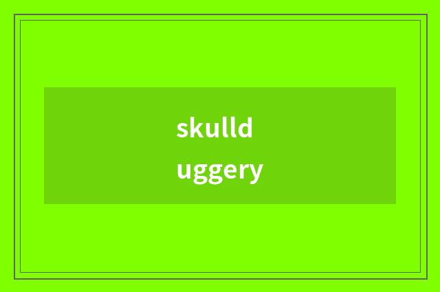 skullduggery