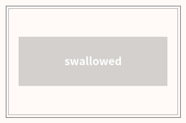 swallowed