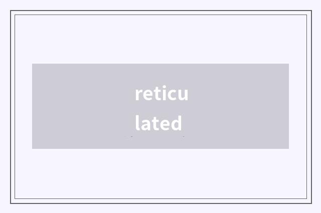 reticulated