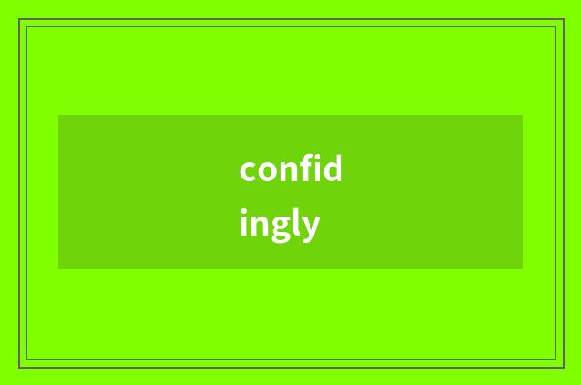 confidingly