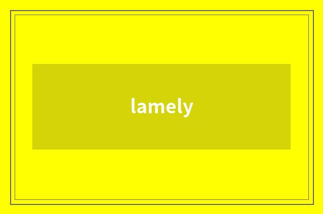 lamely