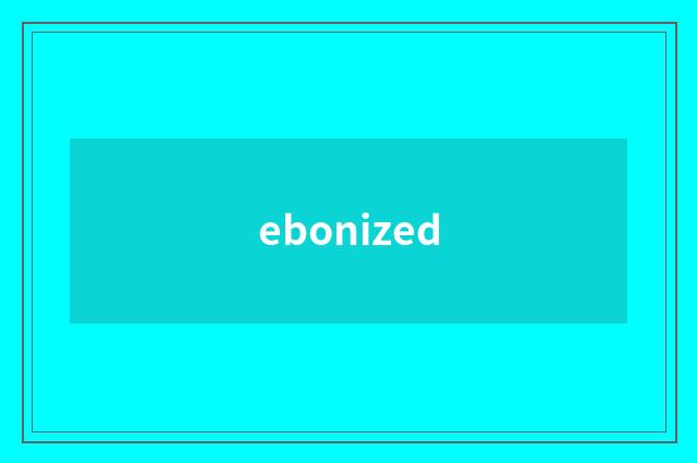 ebonized