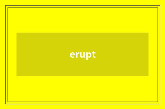 erupt