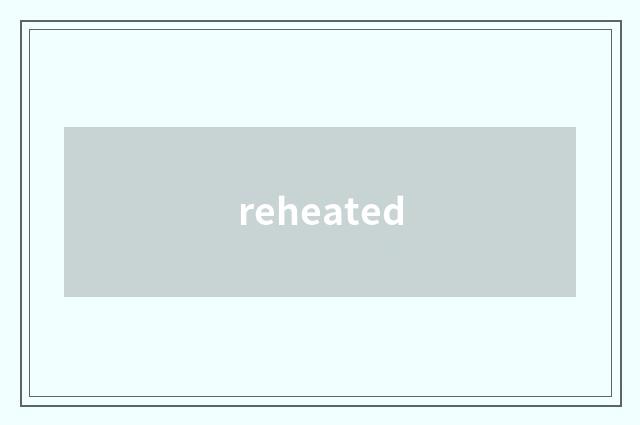 reheated