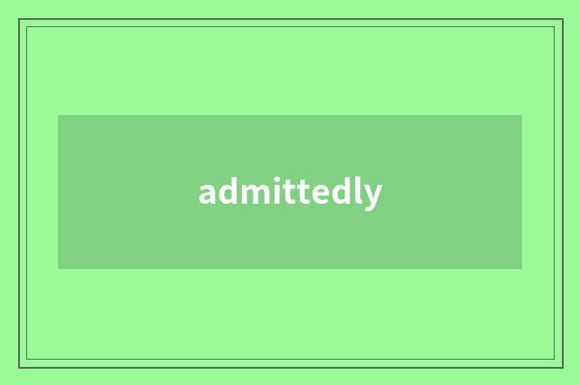 admittedly