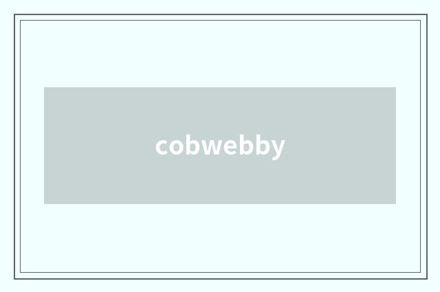 cobwebby