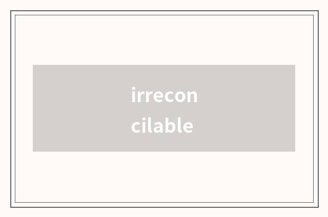 irreconcilable