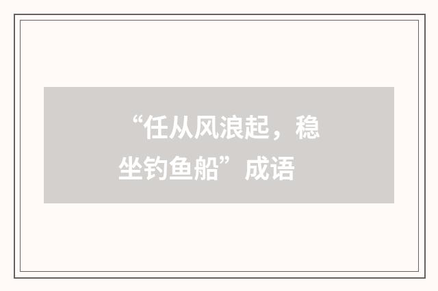 “任从风浪起,稳坐钓鱼船”成语