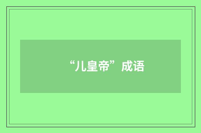 “儿皇帝”成语