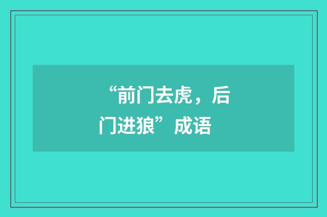 “前门去虎,后门进狼”成语