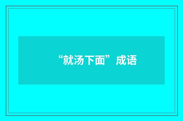 “就汤下面”成语