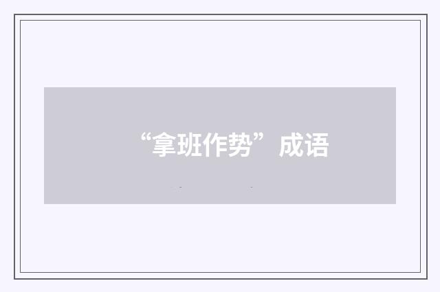 “拿班作势”成语