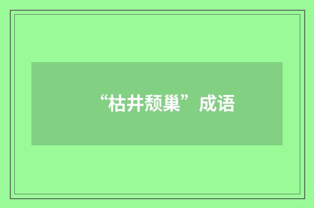 “枯井颓巢”成语