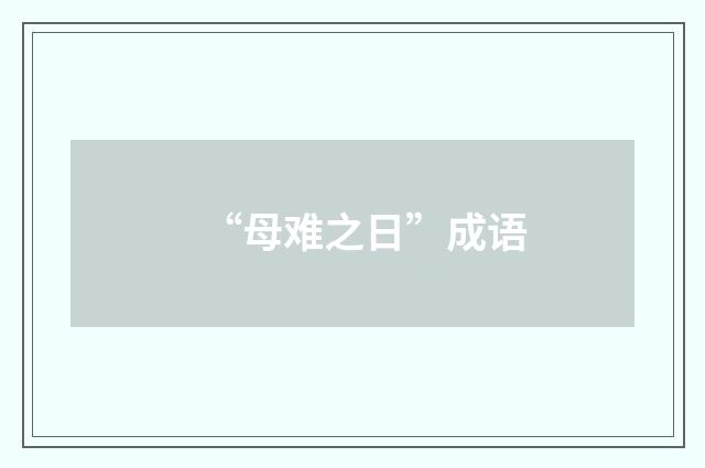 “母难之日”成语