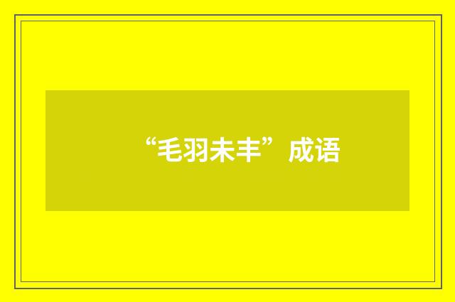 “毛羽未丰”成语