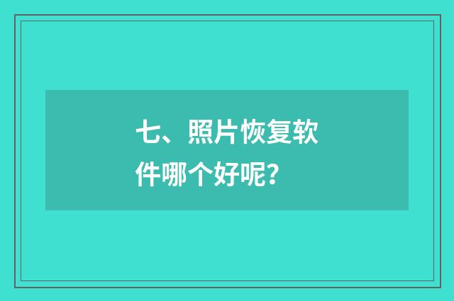 七、照片恢复软件哪个好呢？