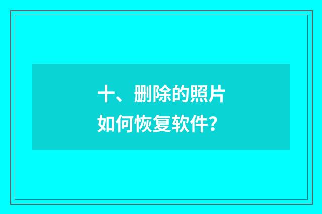 十、删除的照片如何恢复软件?