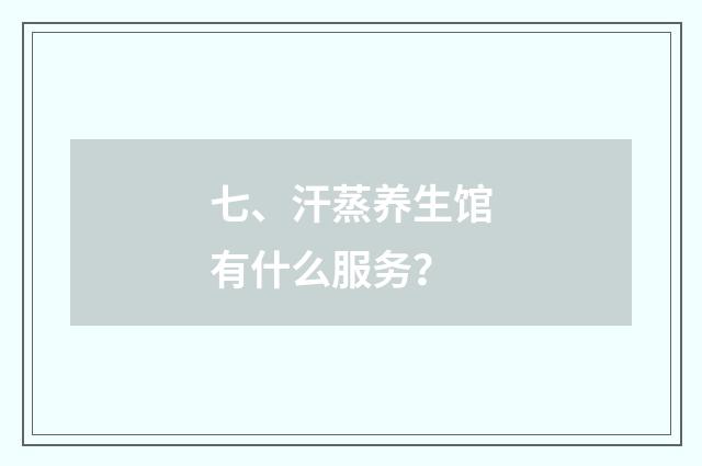 七、汗蒸养生馆有什么服务?
