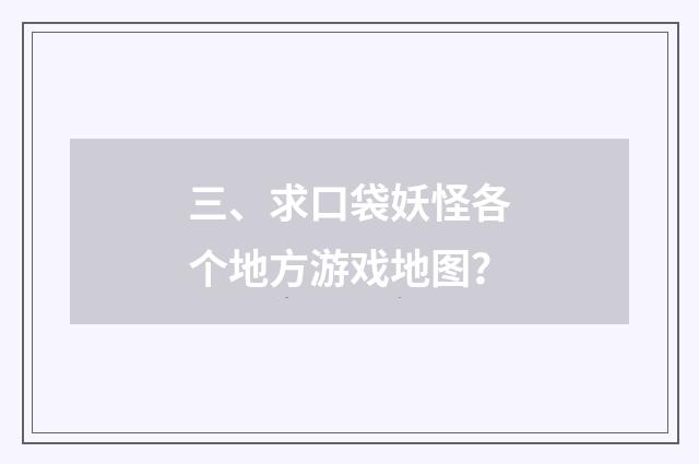 三、求口袋妖怪各个地方游戏地图?