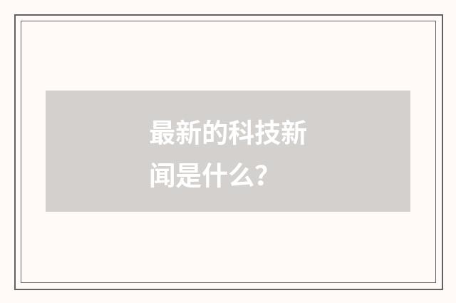 最新的科技新闻是什么?