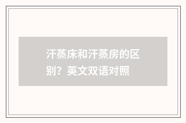 汗蒸床和汗蒸房的区别?英文双语对照