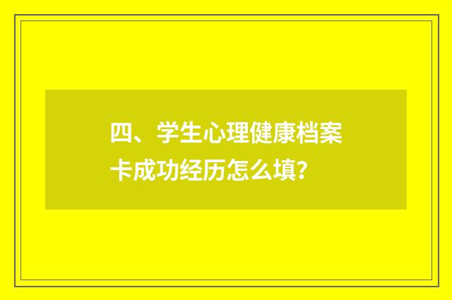 四、学生心理健康档案卡成功经历怎么填?