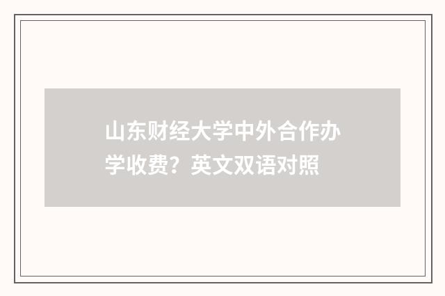 山东财经大学中外合作办学收费?英文双语对照