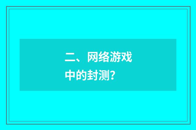 二、网络游戏中的封测？