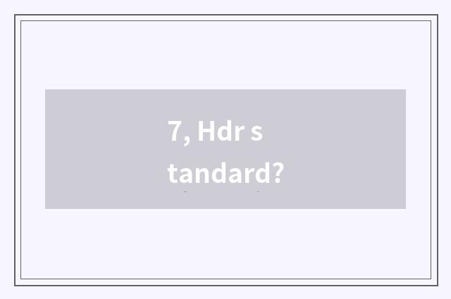 7, Hdr standard?
