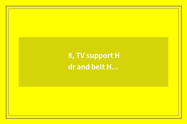 8, TV support Hdr and belt Hdr distinction?
