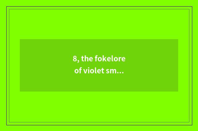 8, the fokelore of violet small hole?