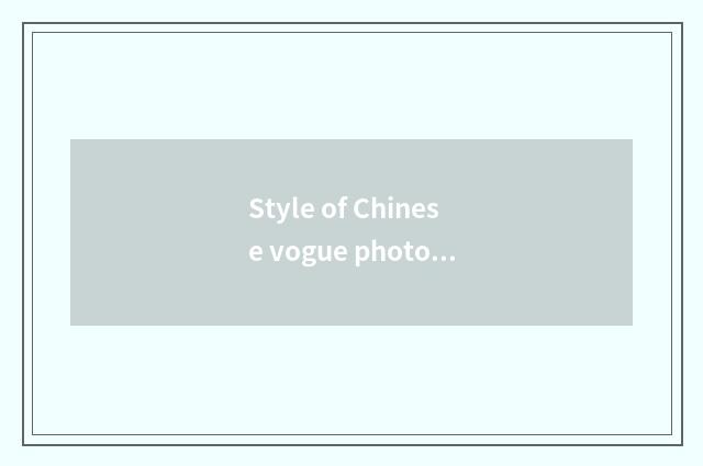 Style of Chinese vogue photography?