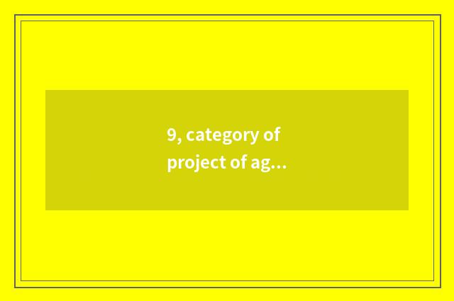 9, category of project of agricultural science and technology?