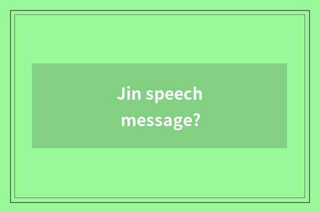 Jin speech message?