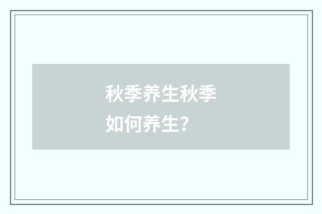 秋季养生秋季如何养生？