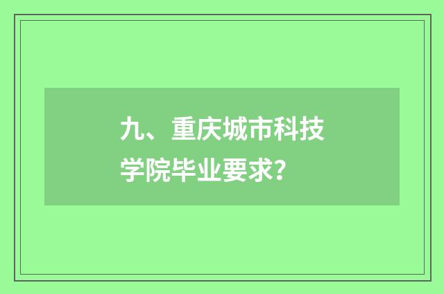 九、重庆城市科技学院毕业要求?
