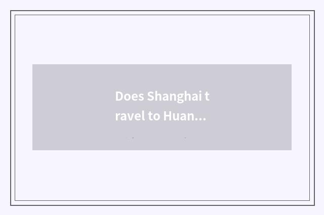 Does Shanghai travel to Huang Shan strategy?