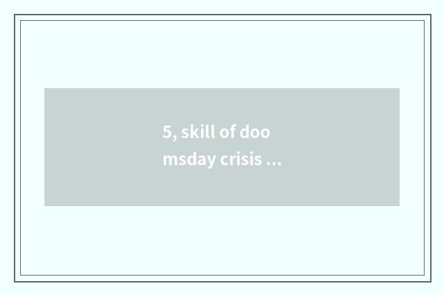 5, skill of doomsday crisis game?