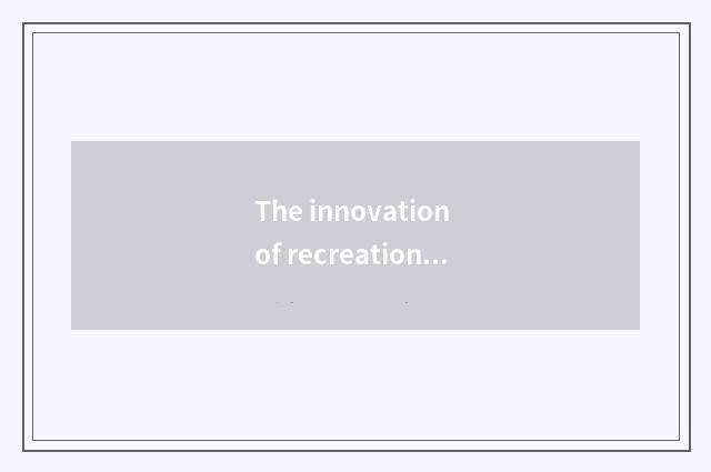 The innovation of recreational means