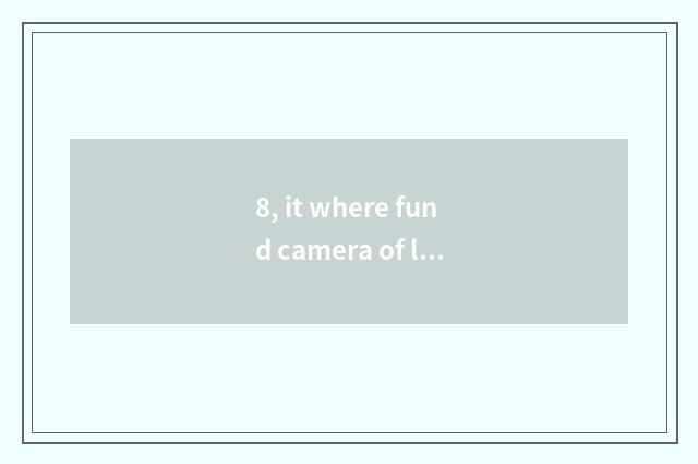 8, it where fund camera of long anxious number recommends is better that where f