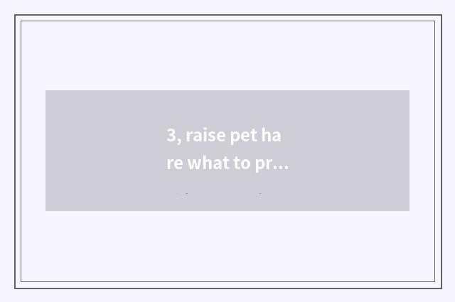 3, raise pet hare what to profit there is?