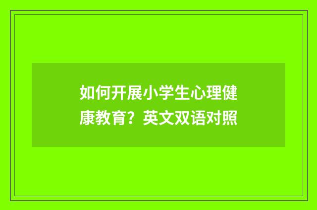 如何开展小学生心理健康教育？英文双语对照