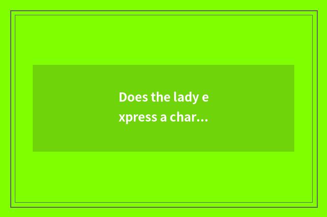 Does the lady express a characteristic?