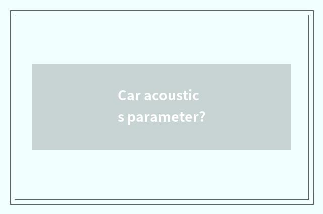 Car acoustics parameter?